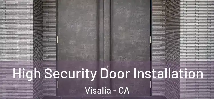High Security Door Installation Visalia - CA